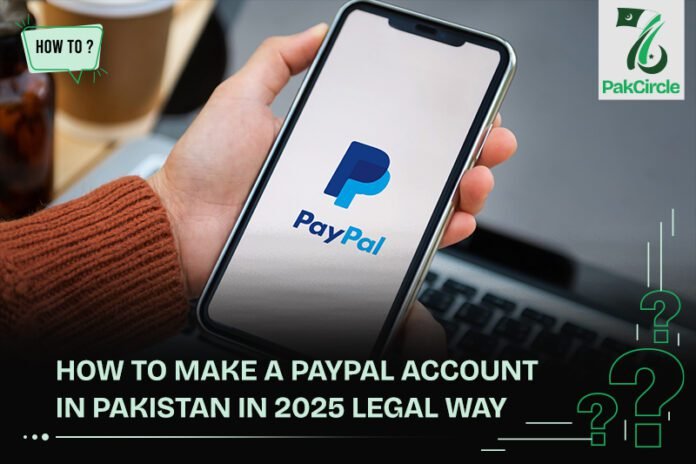 How to Make a PayPal Account in Pakistan in 2025 Legal Way