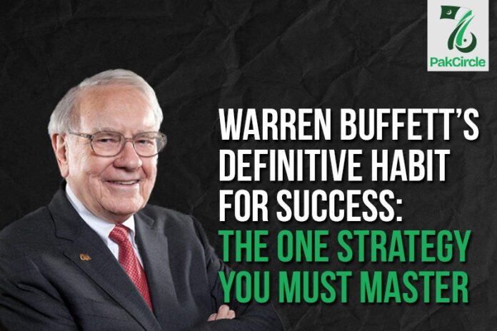 Warren Buffett’s Definitive Habit for Success The One Strategy You Must Master